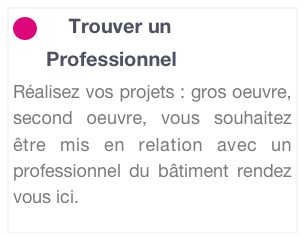 ￼     Trouver un
      Professionnel
Réalisez vos projets : gros oeuvre, second oeuvre, vous souhaitez être mis en relation avec un professionnel du bâtiment rendez vous ici.
