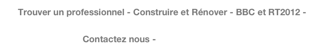      Trouver un professionnel - Construire et Rénover - BBC et RT2012 -  
                                              Mentions légales     
                               Contactez nous - contact@avolem.fr 